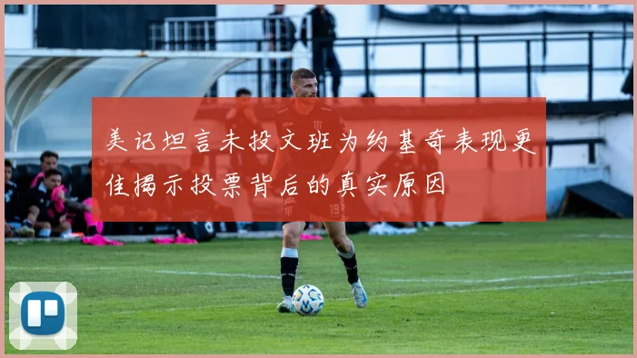 美记坦言未投文班为约基奇表现更佳揭示投票背后的真实原因