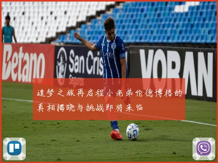 追梦之旅再启程小老弟伦德博格的真相揭晓与挑战即将来临